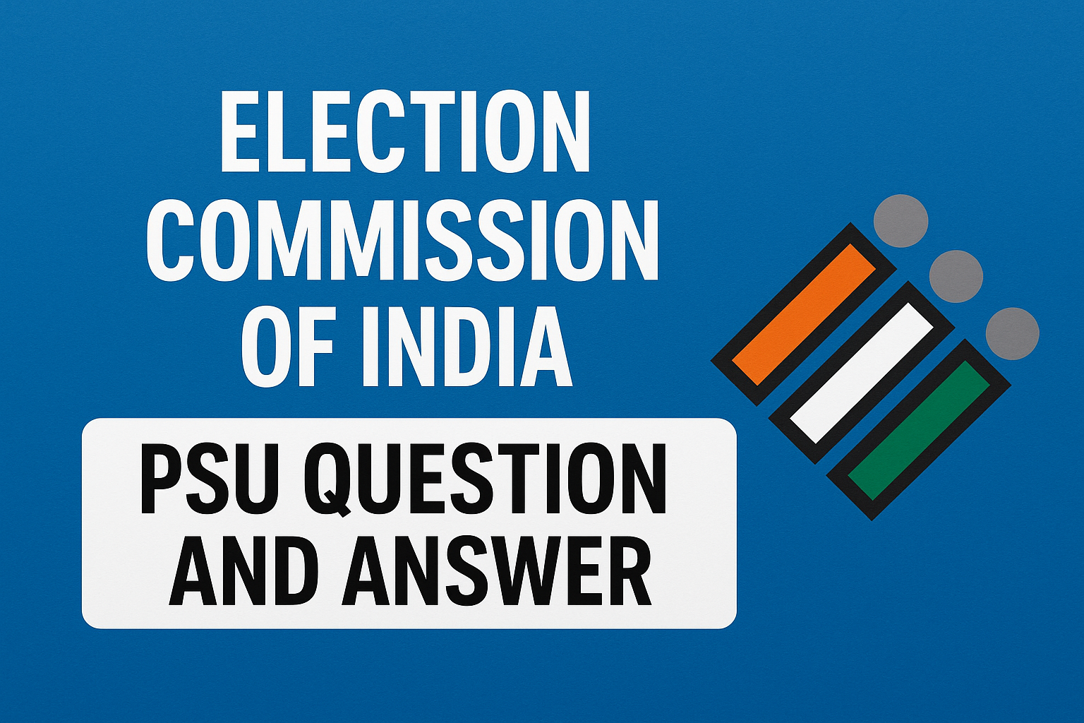 ELECTION COMMISSION OF INDIA: PSU QUESTION AND ANSWER